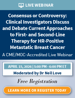 Consensus or Controversy? Clinical Investigators Discuss and Debate Current Approaches to First- and Second-Line Therapy for HR-Positive Metastatic Breast Cancer